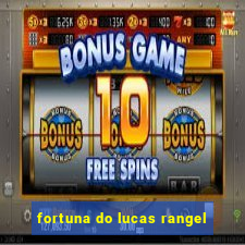 fortuna do lucas rangel