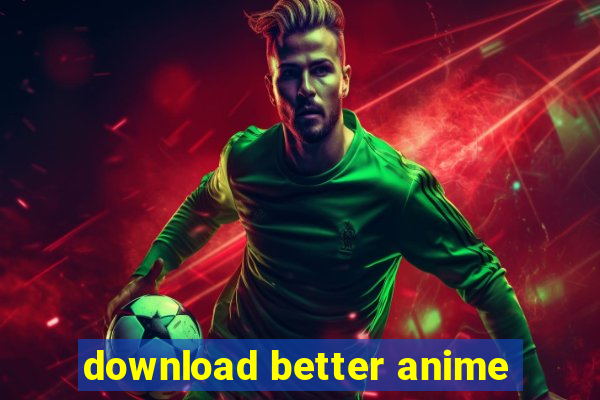 download better anime