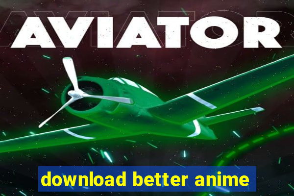 download better anime