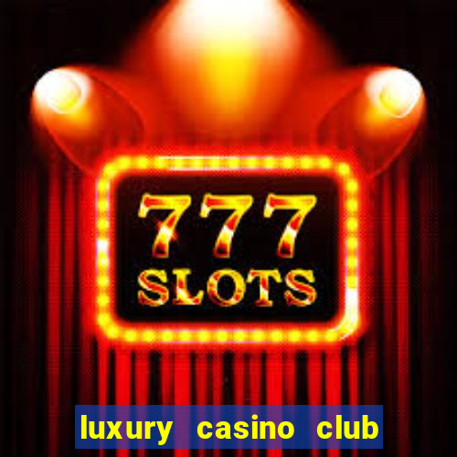 luxury casino club top slots