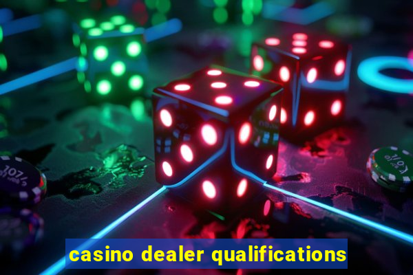 casino dealer qualifications