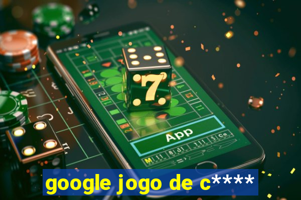 google jogo de c****