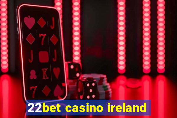 22bet casino ireland