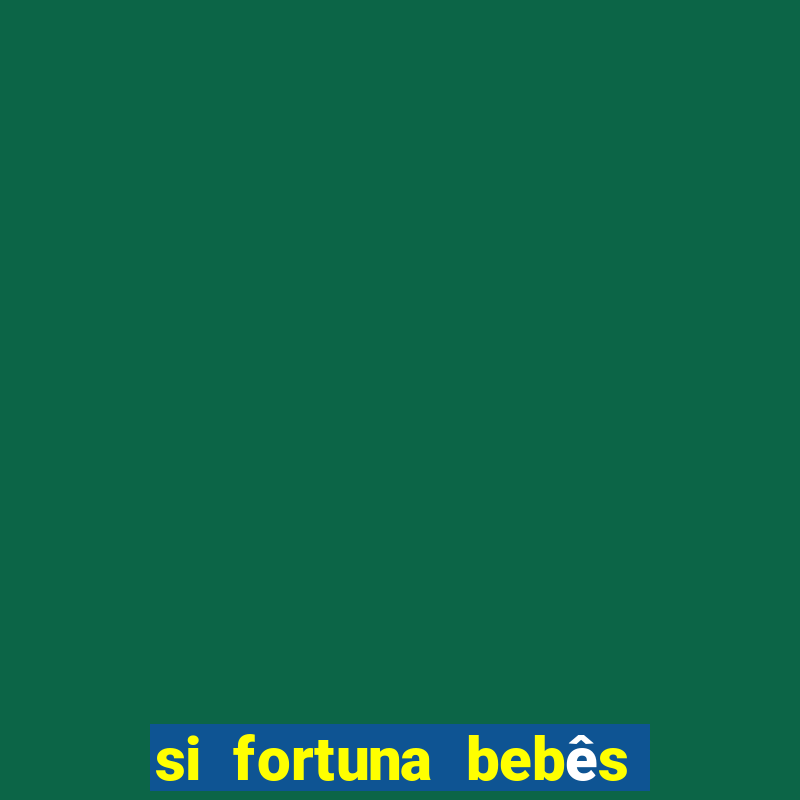 si fortuna bebês quase reais