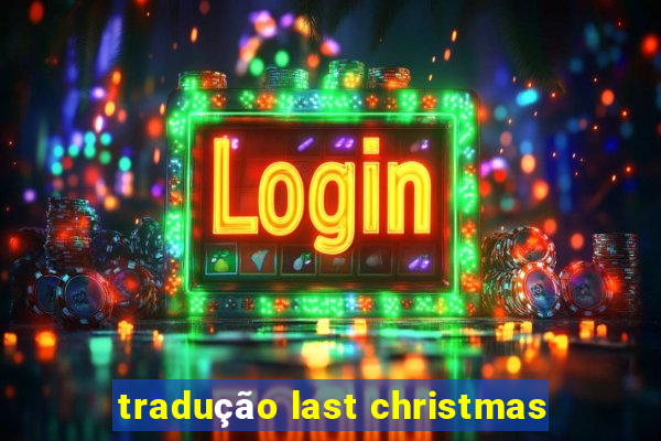 tradução last christmas