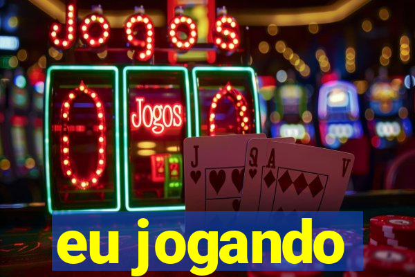 eu jogando