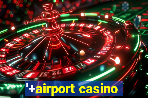 '+airport casino