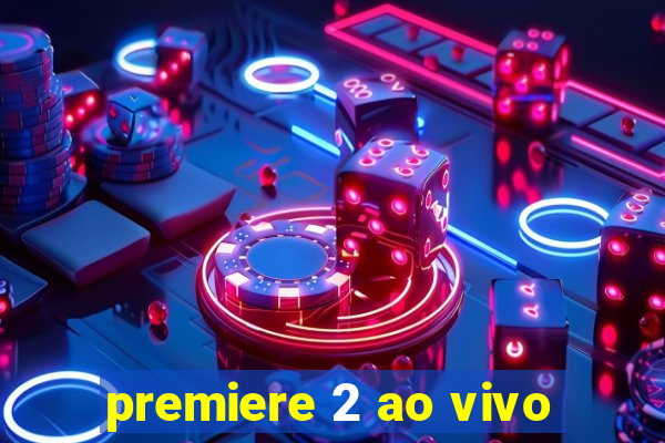 premiere 2 ao vivo