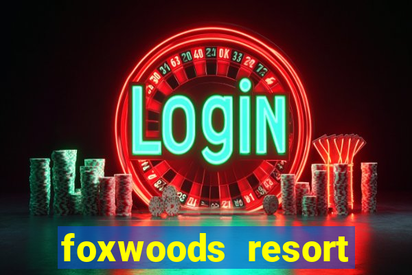 foxwoods resort casino in connecticut