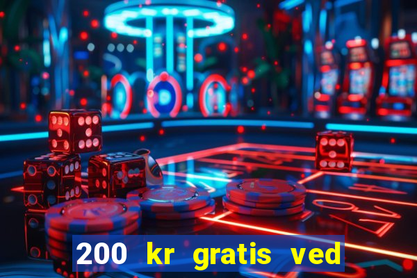 200 kr gratis ved registrering casino