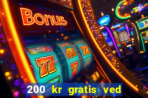 200 kr gratis ved registrering casino