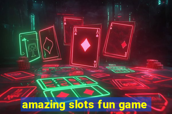 amazing slots fun game