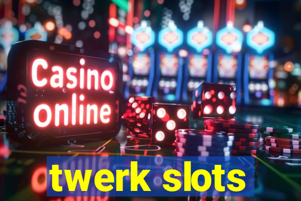 twerk slots