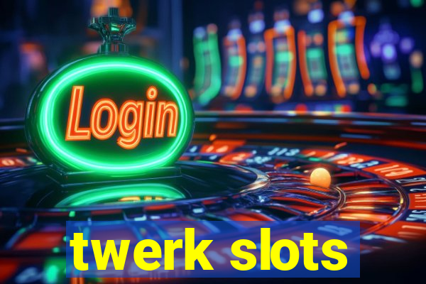 twerk slots