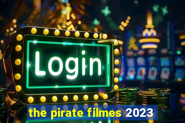 the pirate filmes 2023