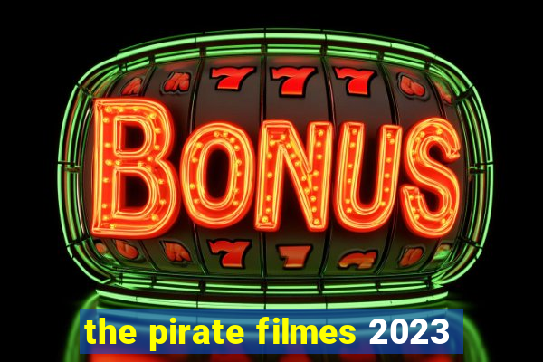 the pirate filmes 2023