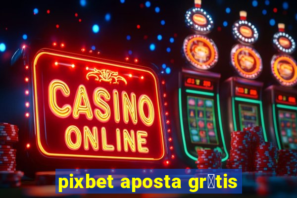 pixbet aposta gr谩tis