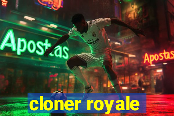 cloner royale