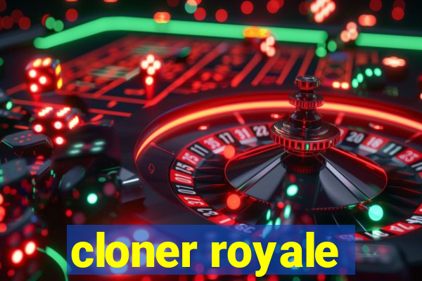 cloner royale