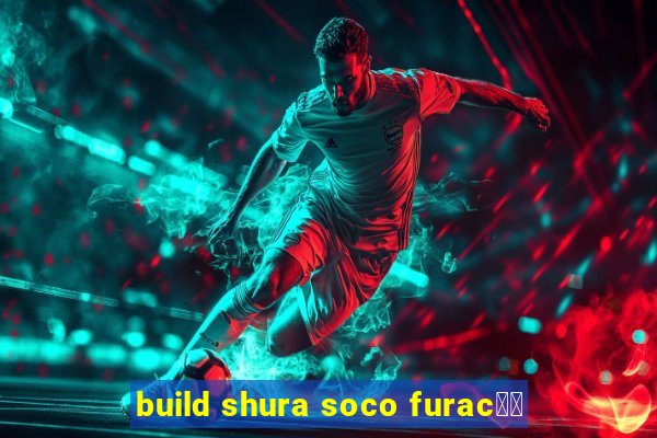 build shura soco furac鑼玱