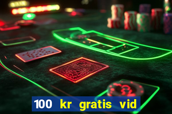 100 kr gratis vid registrering casino