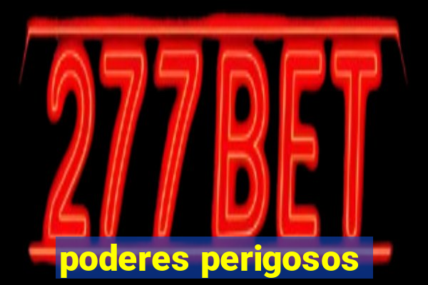 poderes perigosos