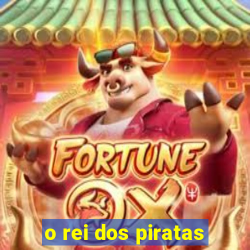 o rei dos piratas