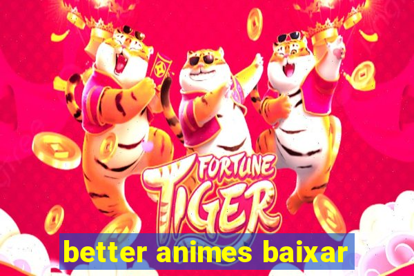 better animes baixar