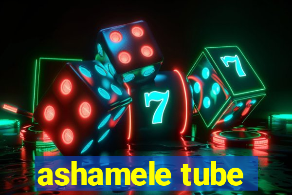 ashamele tube