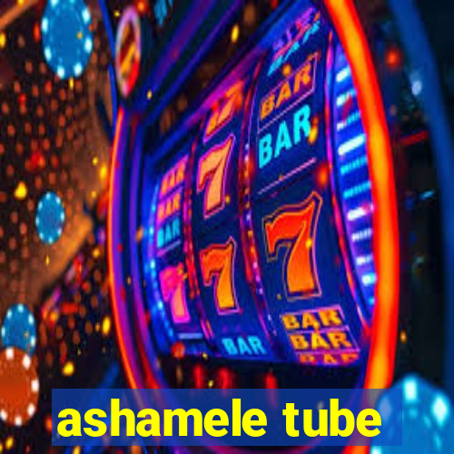 ashamele tube