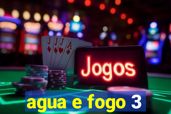 agua e fogo 3