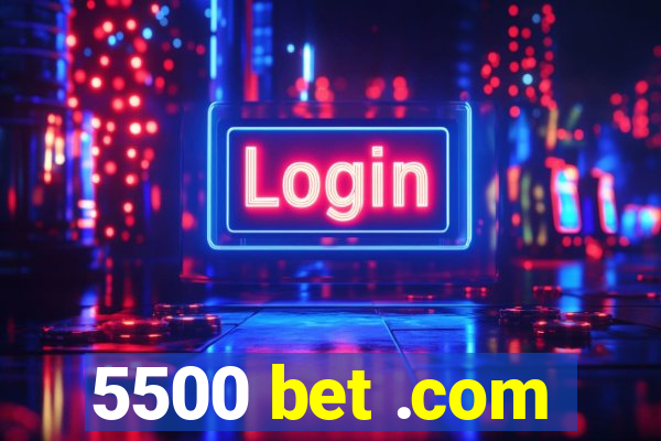 5500 bet .com