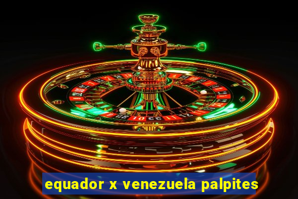 equador x venezuela palpites