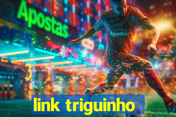 link triguinho