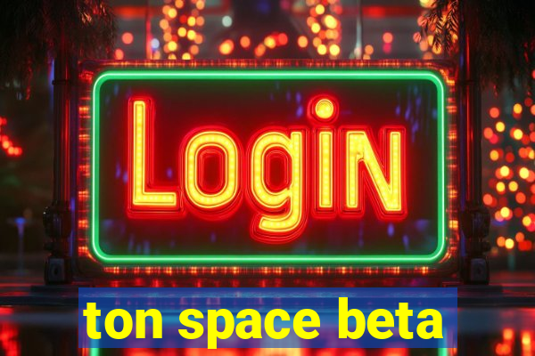 ton space beta