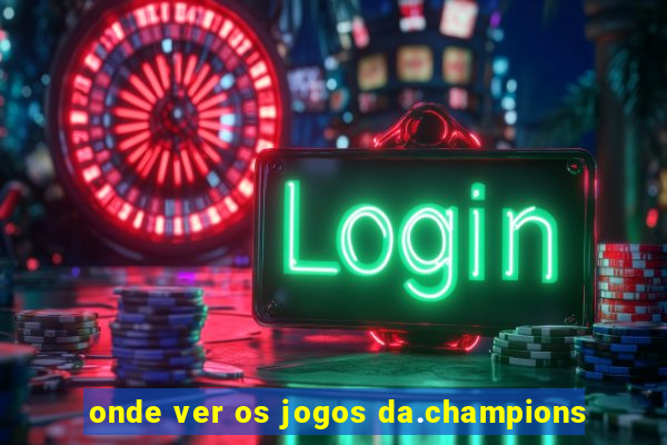 onde ver os jogos da.champions