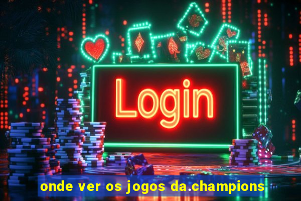 onde ver os jogos da.champions