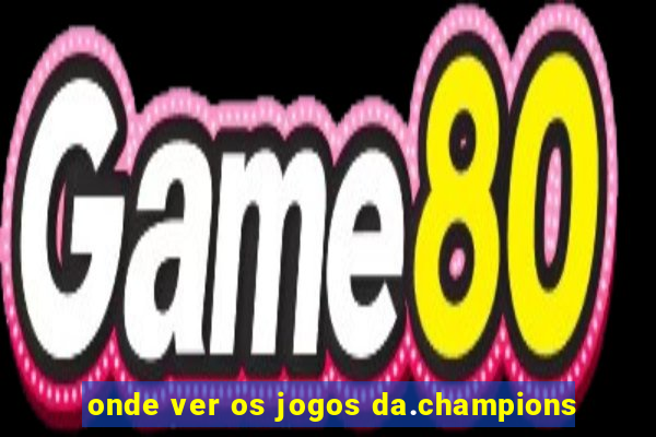 onde ver os jogos da.champions