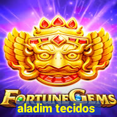 aladim tecidos