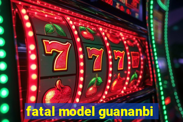 fatal model guananbi