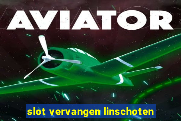 slot vervangen linschoten