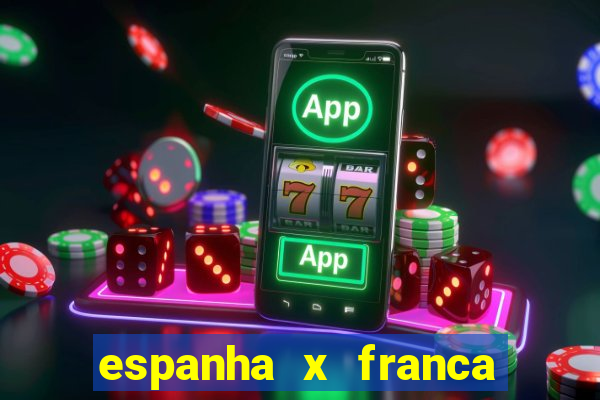 espanha x franca aonde assistir