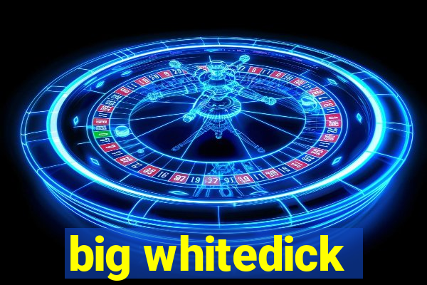 big whitedick