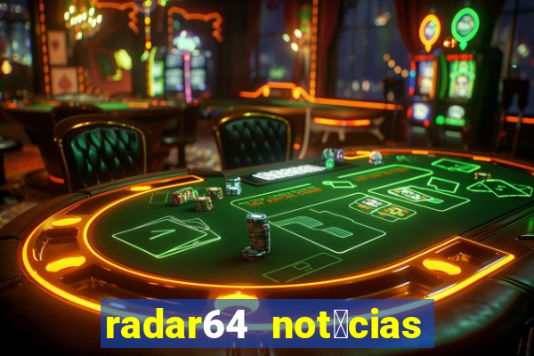 radar64 not铆cias de hoje