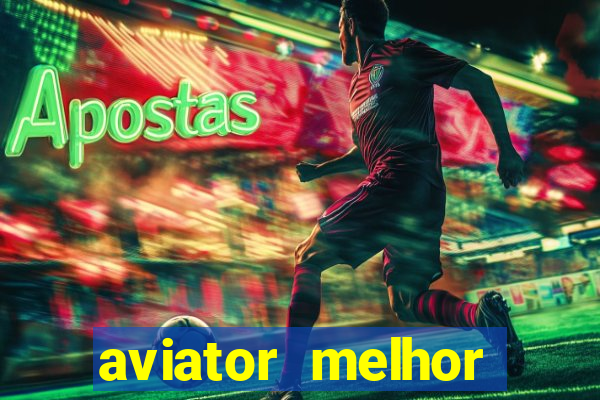 aviator melhor horario para jogar