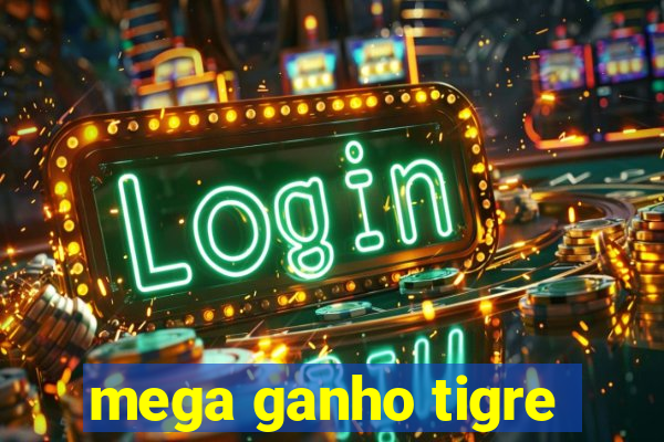 mega ganho tigre