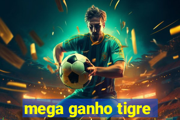 mega ganho tigre