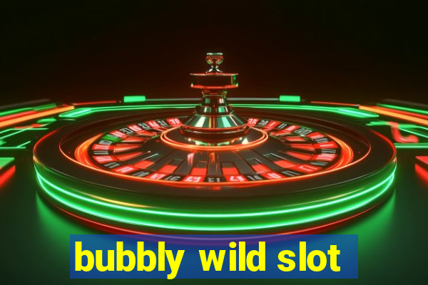 bubbly wild slot