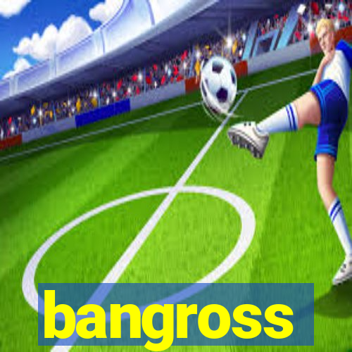 bangross