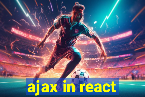 ajax in react